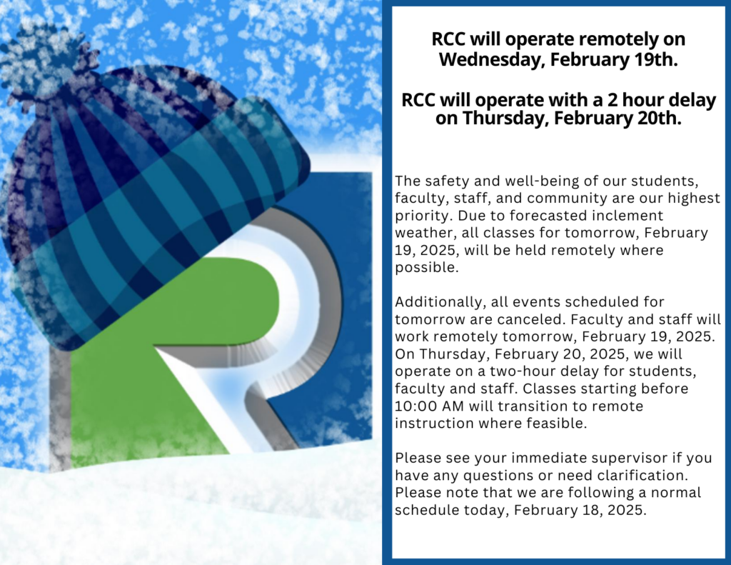 The safety and well-being of our students, faculty, staff, and community are our highest priority. Due to forecasted inclement weather, all classes for tomorrow, February 19, 2025, will be held remotely where possible. Additionally, all events scheduled for tomorrow are canceled. Faculty and staff will work remotely tomorrow, February 19, 2025. On Thursday, February 20, 2025, we will operate on a two-hour delay for students, faculty and staff. Classes starting before 10:00 AM will transition to remote instruction where feasible. Remember to take home any necessary items, such as laptops, chargers, and other materials, when you leave on Tuesday. If your role requires, please forward your office phone to work remotely. As weather conditions may change, continue to monitor your college email, website, and social media for further updates. Please see your immediate supervisor if you have any questions or need clarification. Please note that we are following a normal schedule today, February 18, 2025. Stay safe and warm!